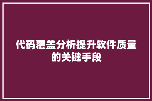 代码覆盖分析提升软件质量的关键手段