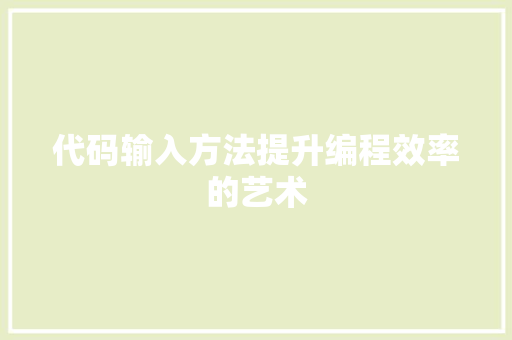 代码输入方法提升编程效率的艺术