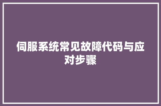 伺服系统常见故障代码与应对步骤
