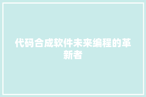 代码合成软件未来编程的革新者