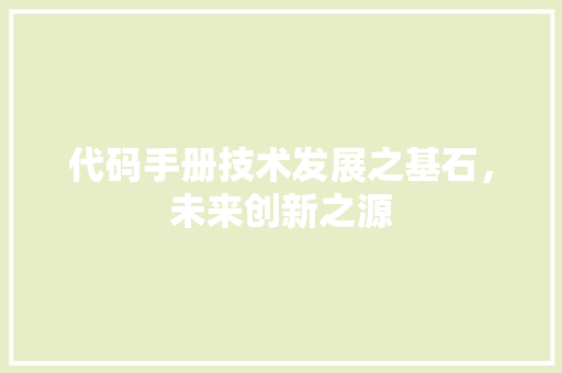 代码手册技术发展之基石，未来创新之源