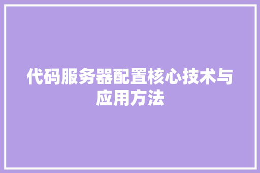 代码服务器配置核心技术与应用方法