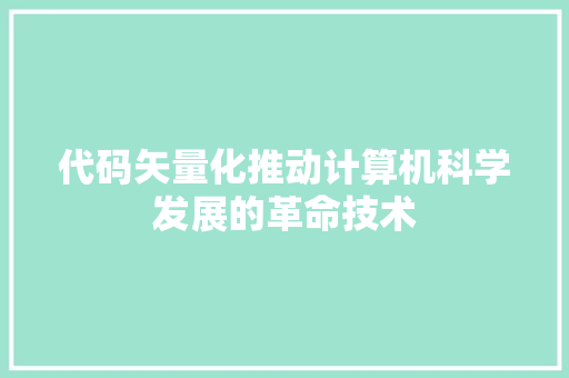 代码矢量化推动计算机科学发展的革命技术