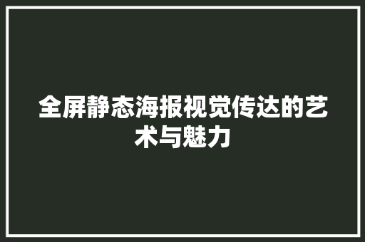 全屏静态海报视觉传达的艺术与魅力