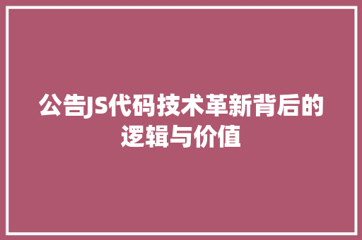 公告JS代码技术革新背后的逻辑与价值