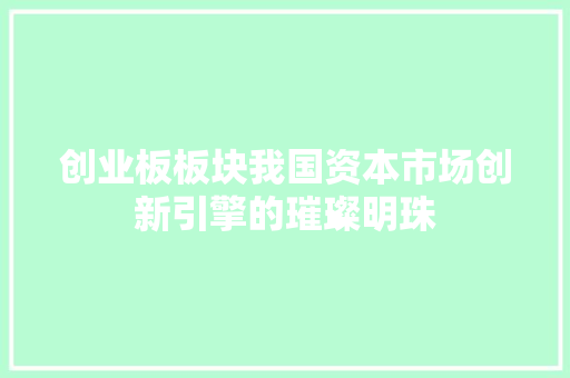 创业板板块我国资本市场创新引擎的璀璨明珠