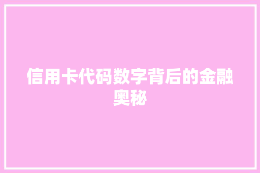 信用卡代码数字背后的金融奥秘