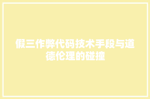 假三作弊代码技术手段与道德伦理的碰撞