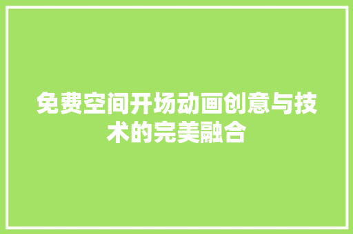 免费空间开场动画创意与技术的完美融合