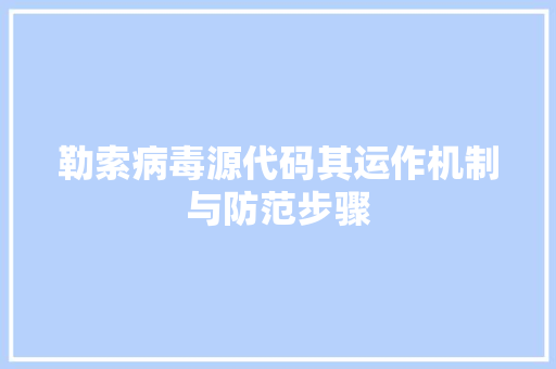 勒索病毒源代码其运作机制与防范步骤