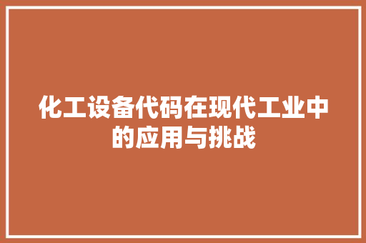 化工设备代码在现代工业中的应用与挑战
