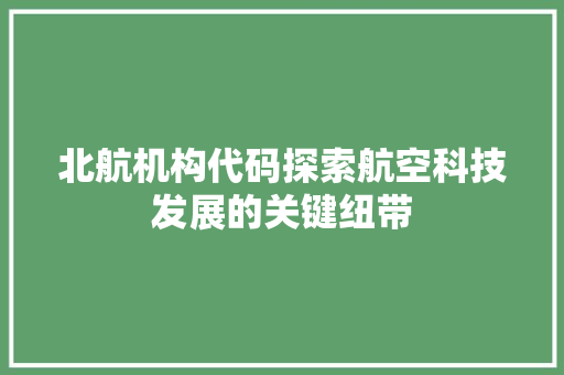 北航机构代码探索航空科技发展的关键纽带