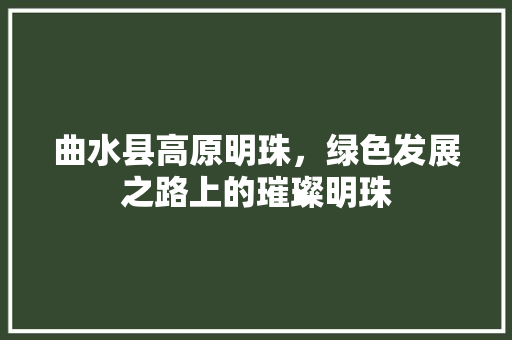 曲水县高原明珠，绿色发展之路上的璀璨明珠