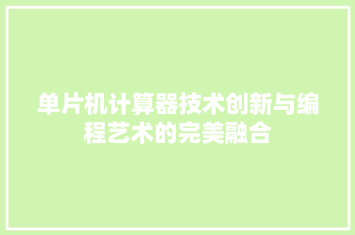 单片机计算器技术创新与编程艺术的完美融合