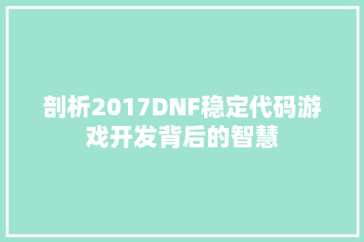 剖析2017DNF稳定代码游戏开发背后的智慧