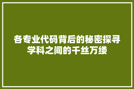 各专业代码背后的秘密探寻学科之间的千丝万缕