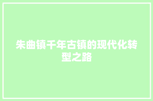 朱曲镇千年古镇的现代化转型之路
