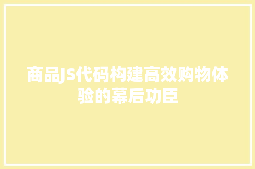 商品JS代码构建高效购物体验的幕后功臣