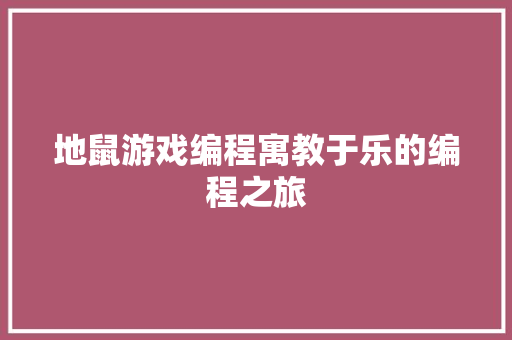 地鼠游戏编程寓教于乐的编程之旅