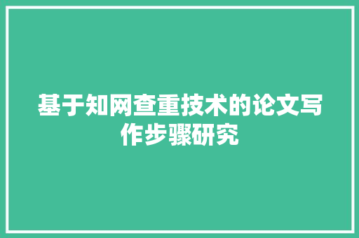 基于知网查重技术的论文写作步骤研究