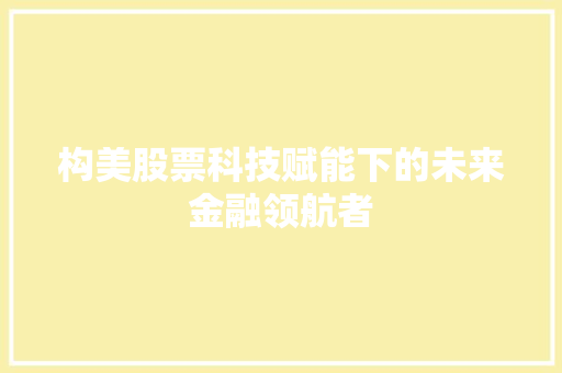 构美股票科技赋能下的未来金融领航者
