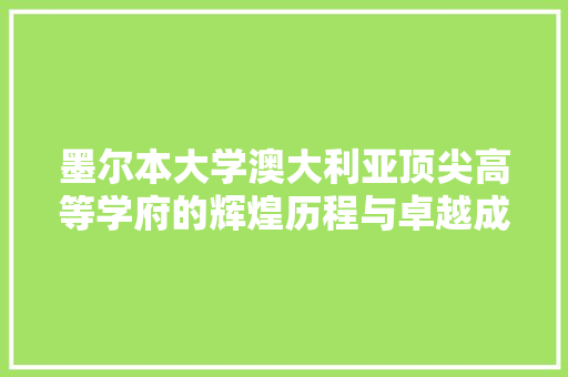 墨尔本大学澳大利亚顶尖高等学府的辉煌历程与卓越成就
