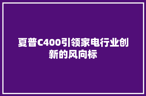 夏普C400引领家电行业创新的风向标