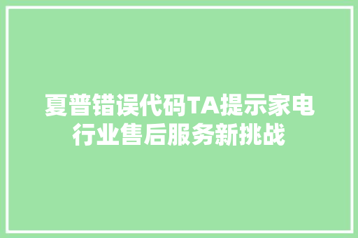 夏普错误代码TA提示家电行业售后服务新挑战