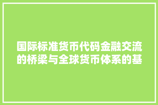 国际标准货币代码金融交流的桥梁与全球货币体系的基石