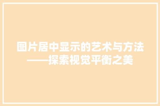 图片居中显示的艺术与方法——探索视觉平衡之美