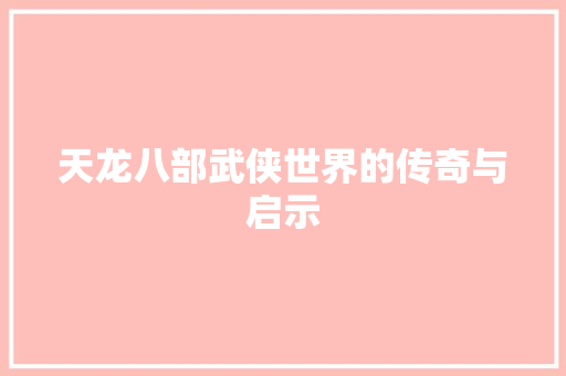 天龙八部武侠世界的传奇与启示