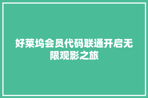好莱坞会员代码联通开启无限观影之旅