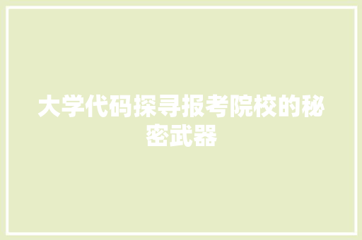 大学代码探寻报考院校的秘密武器