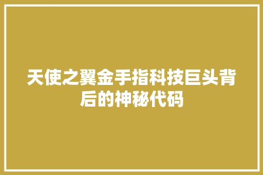 天使之翼金手指科技巨头背后的神秘代码