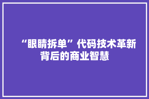 “眼睛拆单”代码技术革新背后的商业智慧