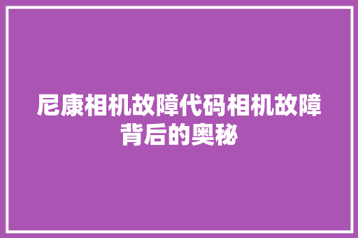 尼康相机故障代码相机故障背后的奥秘