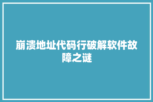 崩溃地址代码行破解软件故障之谜