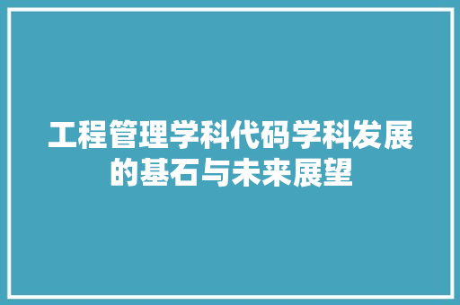 工程管理学科代码学科发展的基石与未来展望