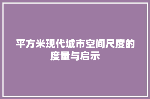 平方米现代城市空间尺度的度量与启示
