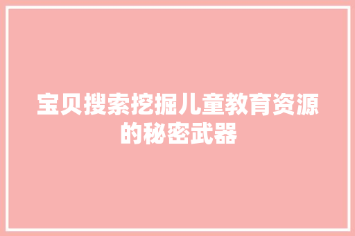 宝贝搜索挖掘儿童教育资源的秘密武器