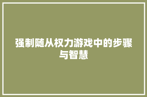 强制随从权力游戏中的步骤与智慧