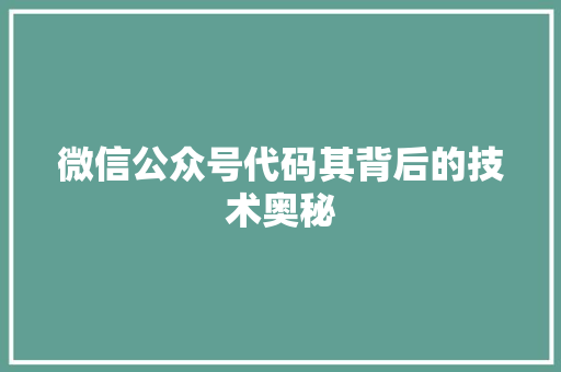 微信公众号代码其背后的技术奥秘