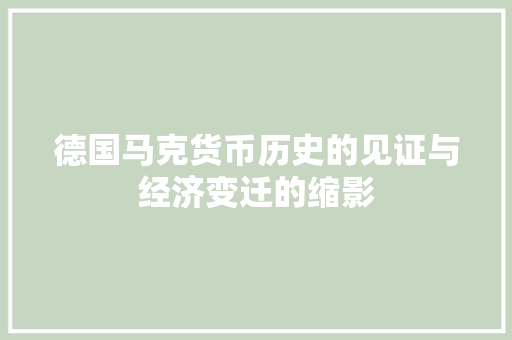 德国马克货币历史的见证与经济变迁的缩影