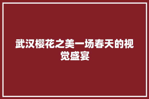 武汉樱花之美一场春天的视觉盛宴
