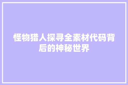怪物猎人探寻全素材代码背后的神秘世界