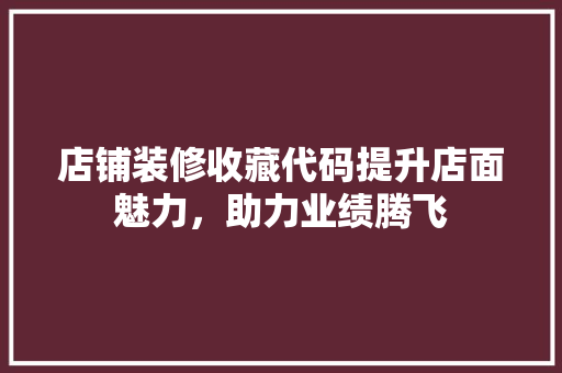 店铺装修收藏代码提升店面魅力，助力业绩腾飞