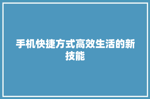 手机快捷方式高效生活的新技能