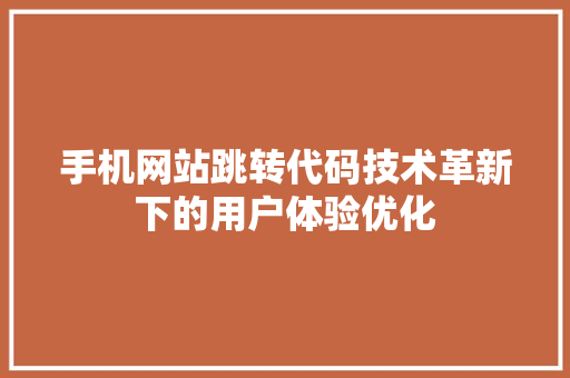 手机网站跳转代码技术革新下的用户体验优化