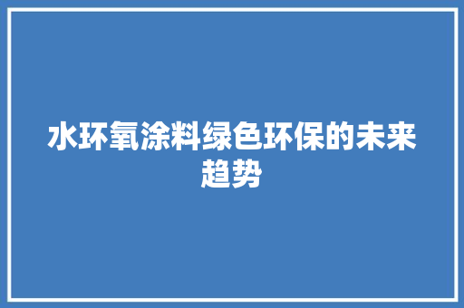 水环氧涂料绿色环保的未来趋势