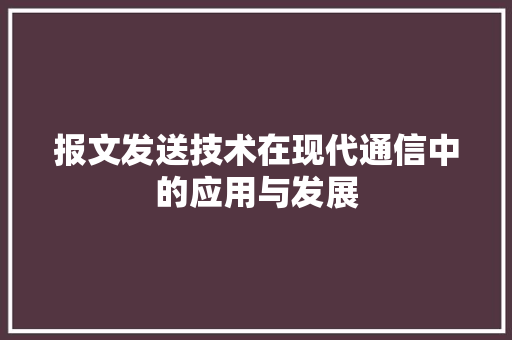 报文发送技术在现代通信中的应用与发展